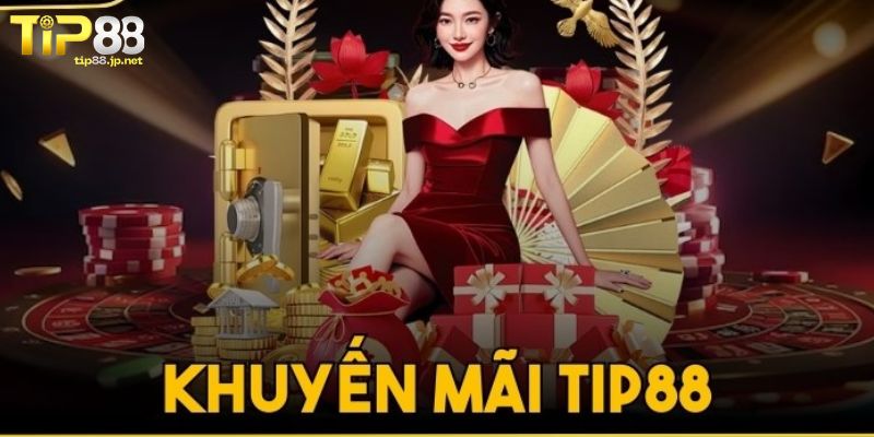 Cập nhật những khuyến mãi TIP88 hấp dẫn